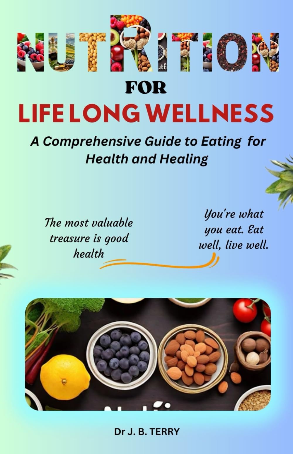 Nutrition for Lifelong Wellness: A Comprehensive Guide to Eating