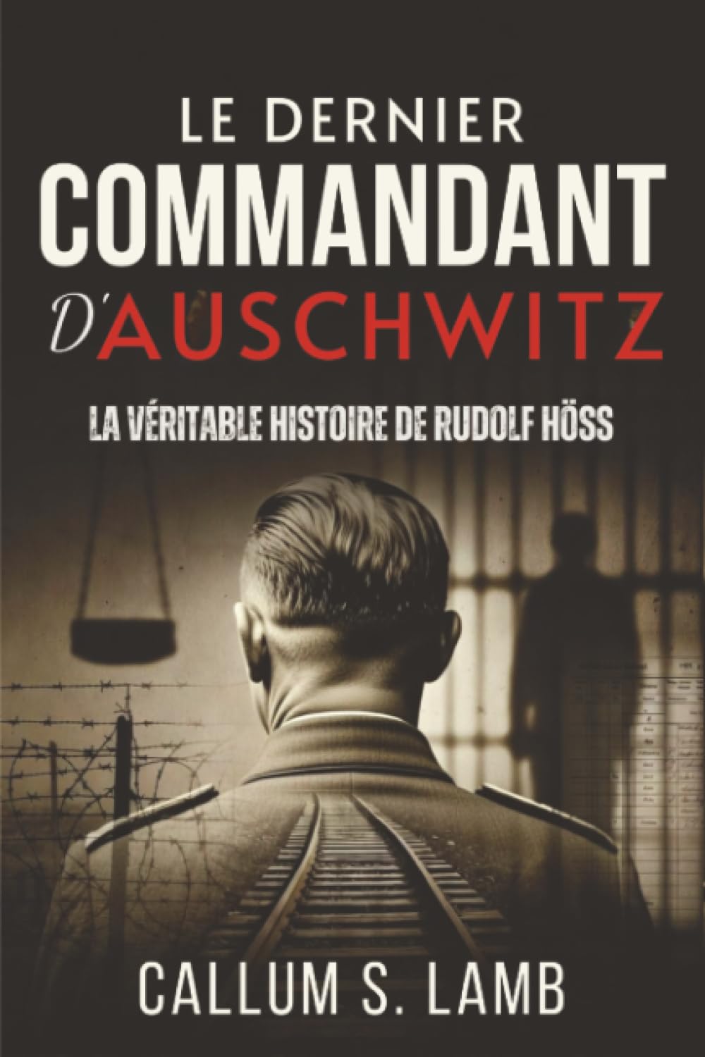 Le Dernier Commandant d'Auschwitz: La Véritable Histoire De Rudolf Höss (L'époque du Troisième Reich)