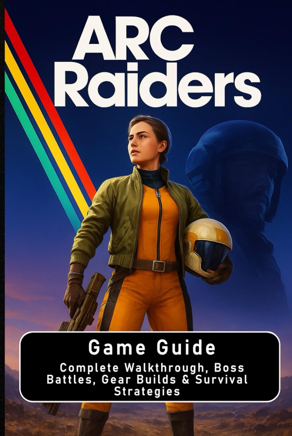 ARC Raiders: Game Guide: Complete Walkthrough, Boss Battles, Gear Builds & Survival Strategies