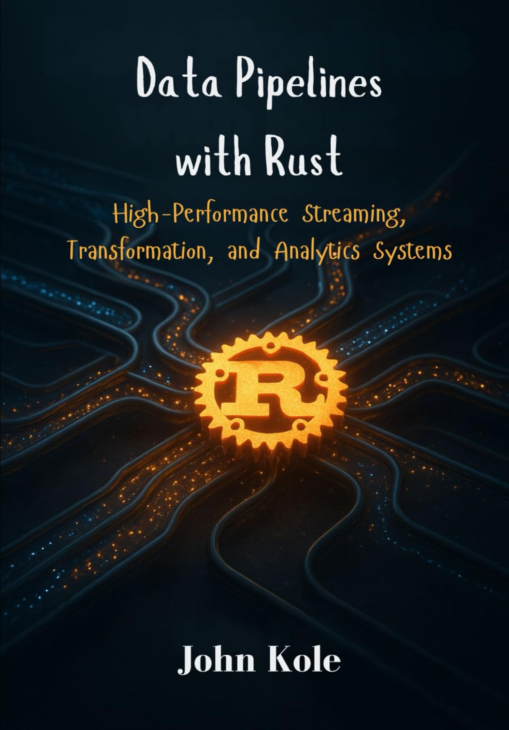 Data Pipelines with Rust: High-Performance Streaming, Transformation, and Analytics Systems