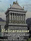 Halicarnassus: The History and Legacy of the Ancient Greek City and Home to One of the Seven Wonders of the World