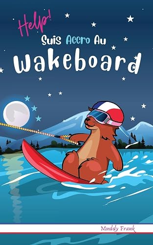 Help ! Suis Accro Au Wakeboard: Roman humour pour enfants 8 à 12 ans avec thèmes d'animaux, montagne et sport.