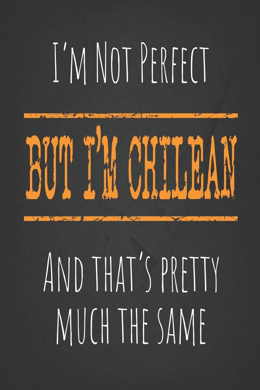 I'm not perfect, But I'm Chilean And that's pretty much the same: 6 x 9 Blank lined Journal to write in