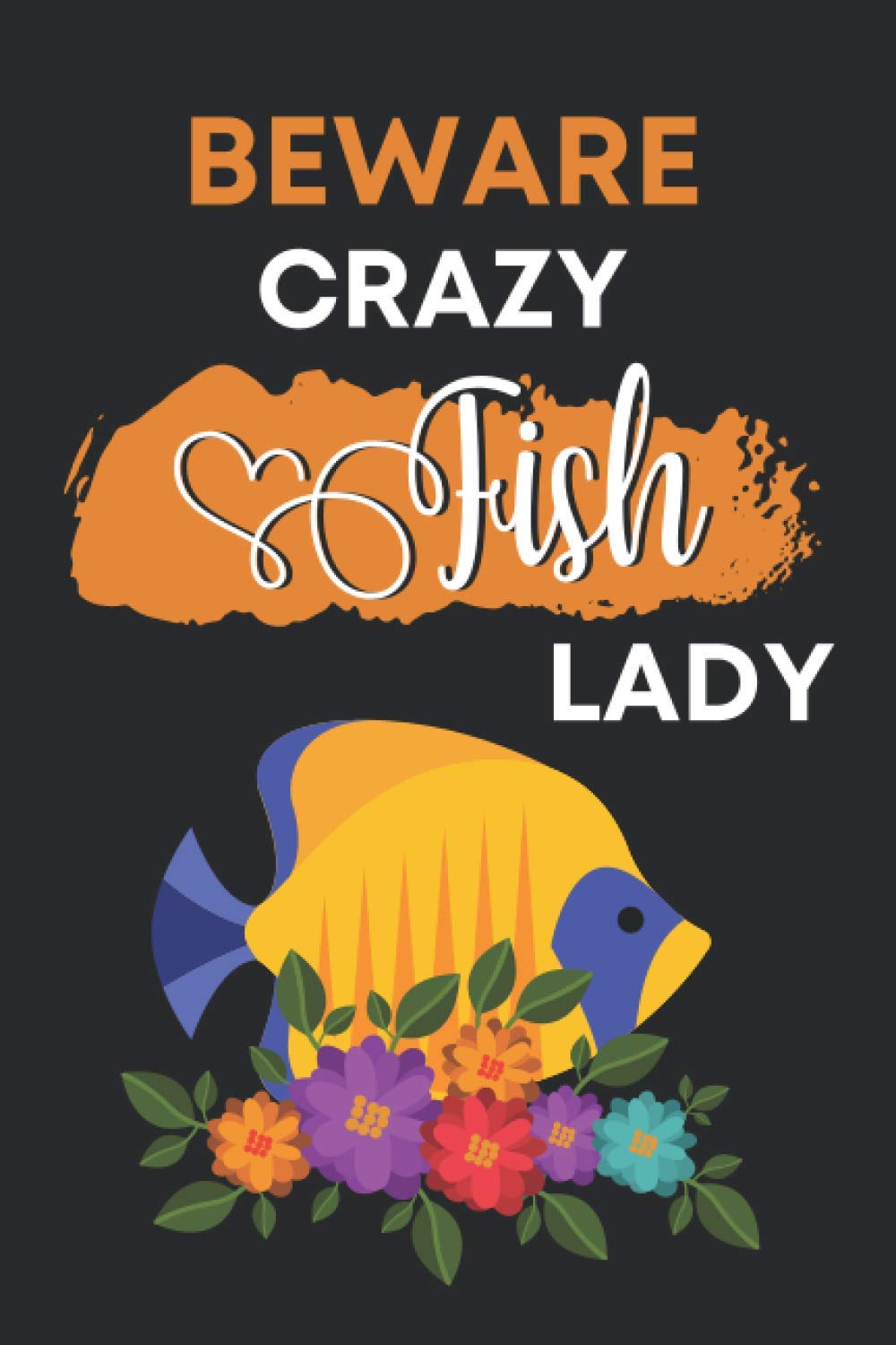Beware Crazy Fish Lady: Cute Fish Gifts For Women and Girls: Funny Novelty Sea Animal Lovers Personalized Notebook - Perfect Blank Lined Journal For Writing Notes