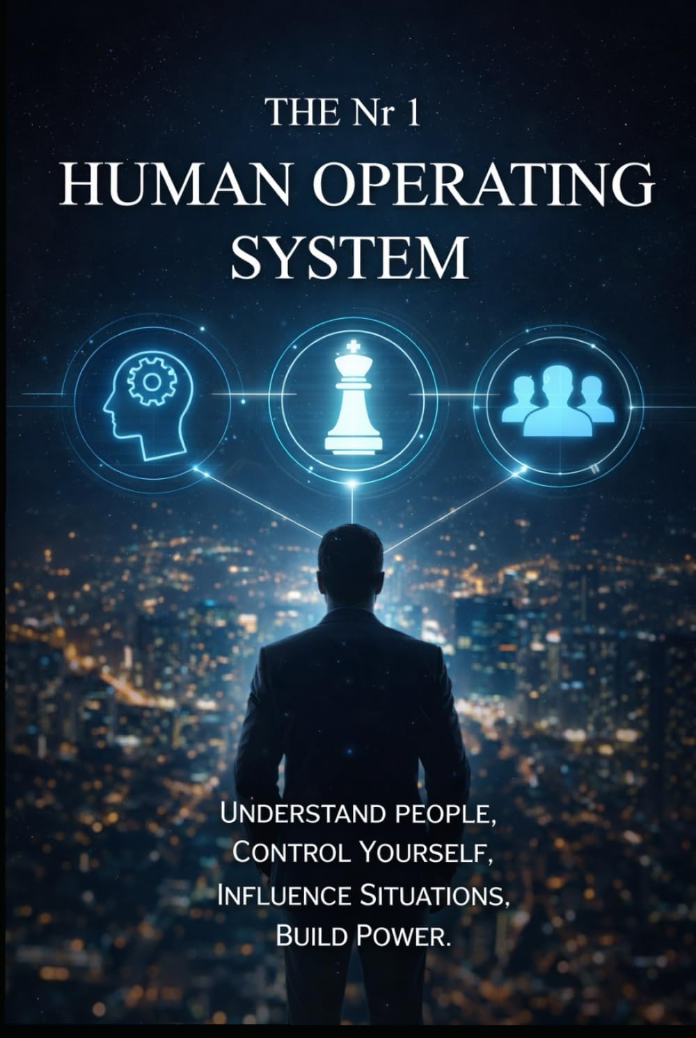HUMAN OPERATING SYSTEM: Understand People, Control Yourself, Influence Situations, Build Power.