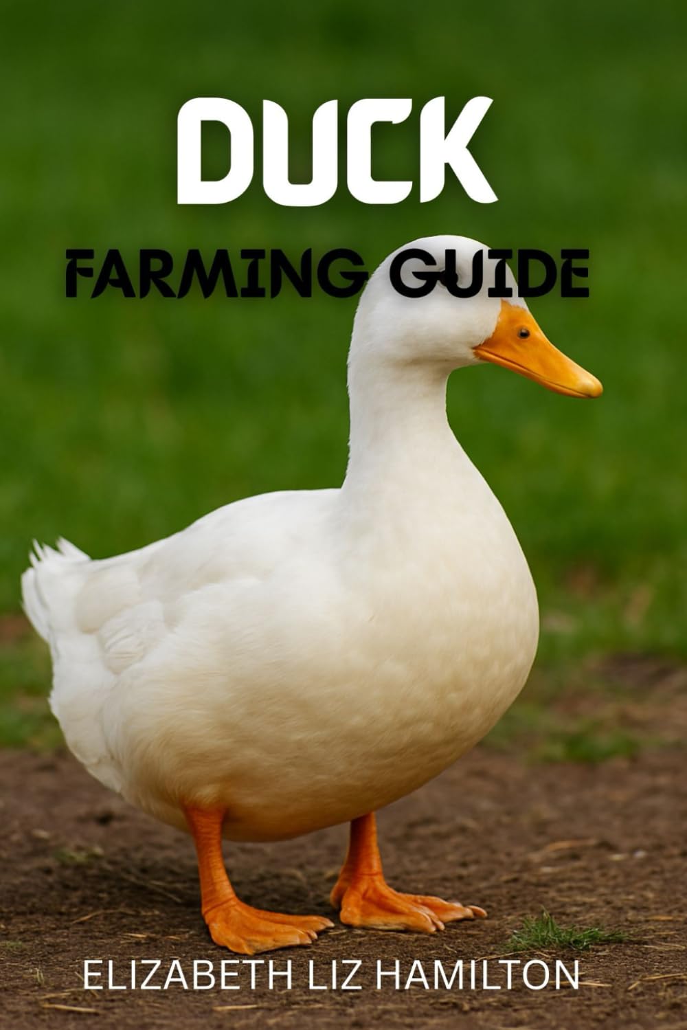 DUCK FARMING GUIDE: A Complete Guide to Raising Ducks for Meat, Eggs, and Profit