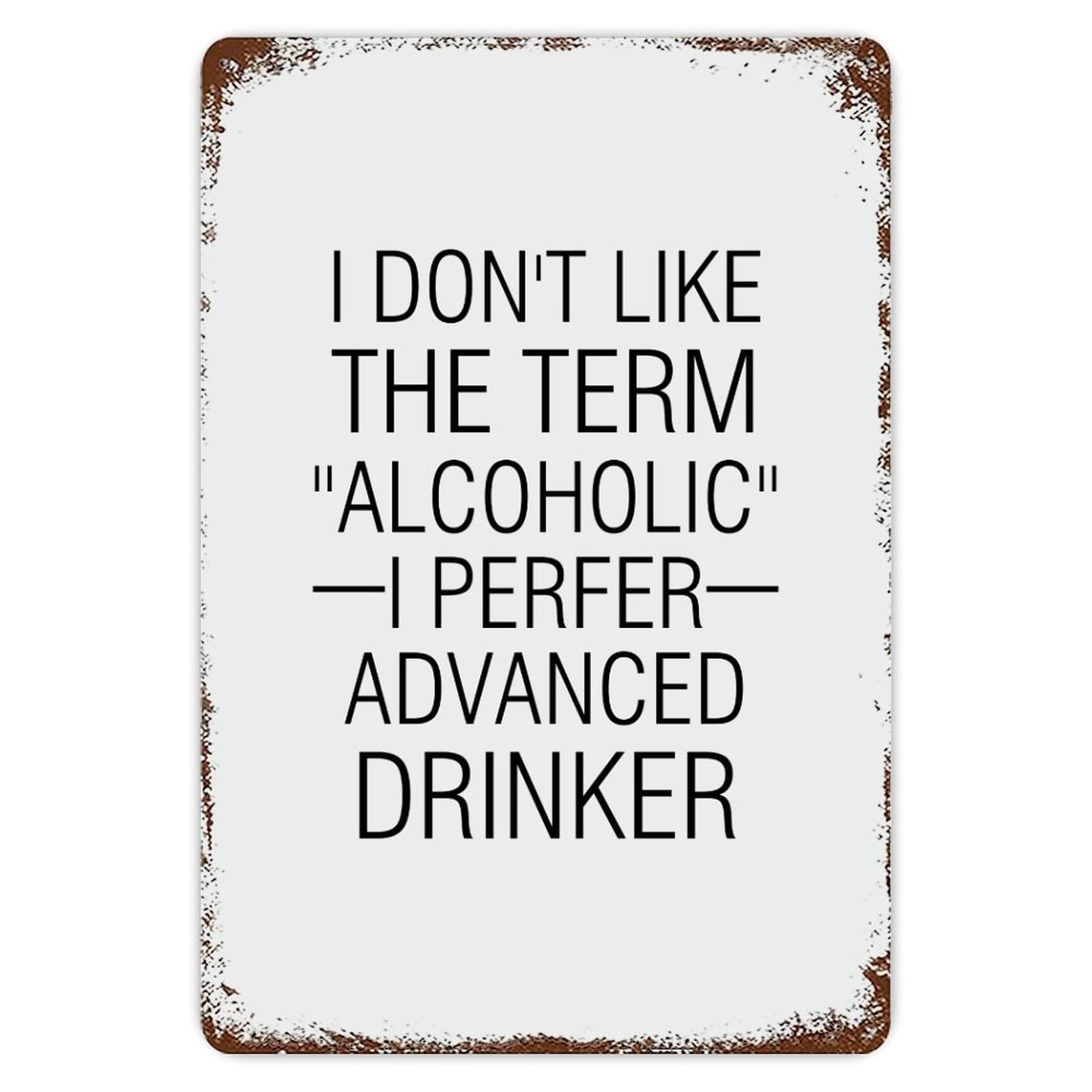 ENEDNATE Rustic Aluminum Sign I Don't Like The Term Alcoholic I Perfer Advanced Drinker Tin Metal Sign Retro Home Kitchen Room Wall Door Hanger Decor Sign 8x12 inch
