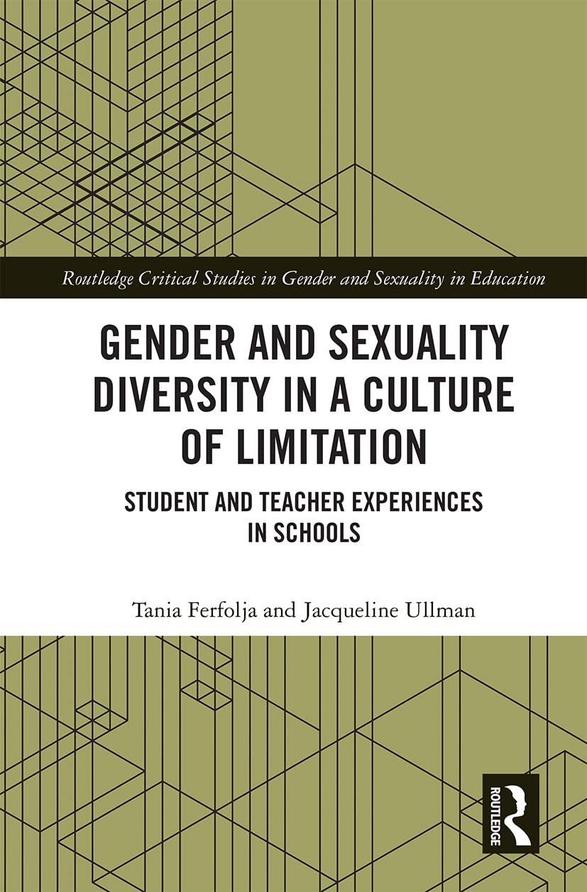 Gender and Sexuality Diversity in a Culture of Limitation: Student and Teacher Experiences in Schools (Routledge Critical Studies in Gender and Sexuality in Education)