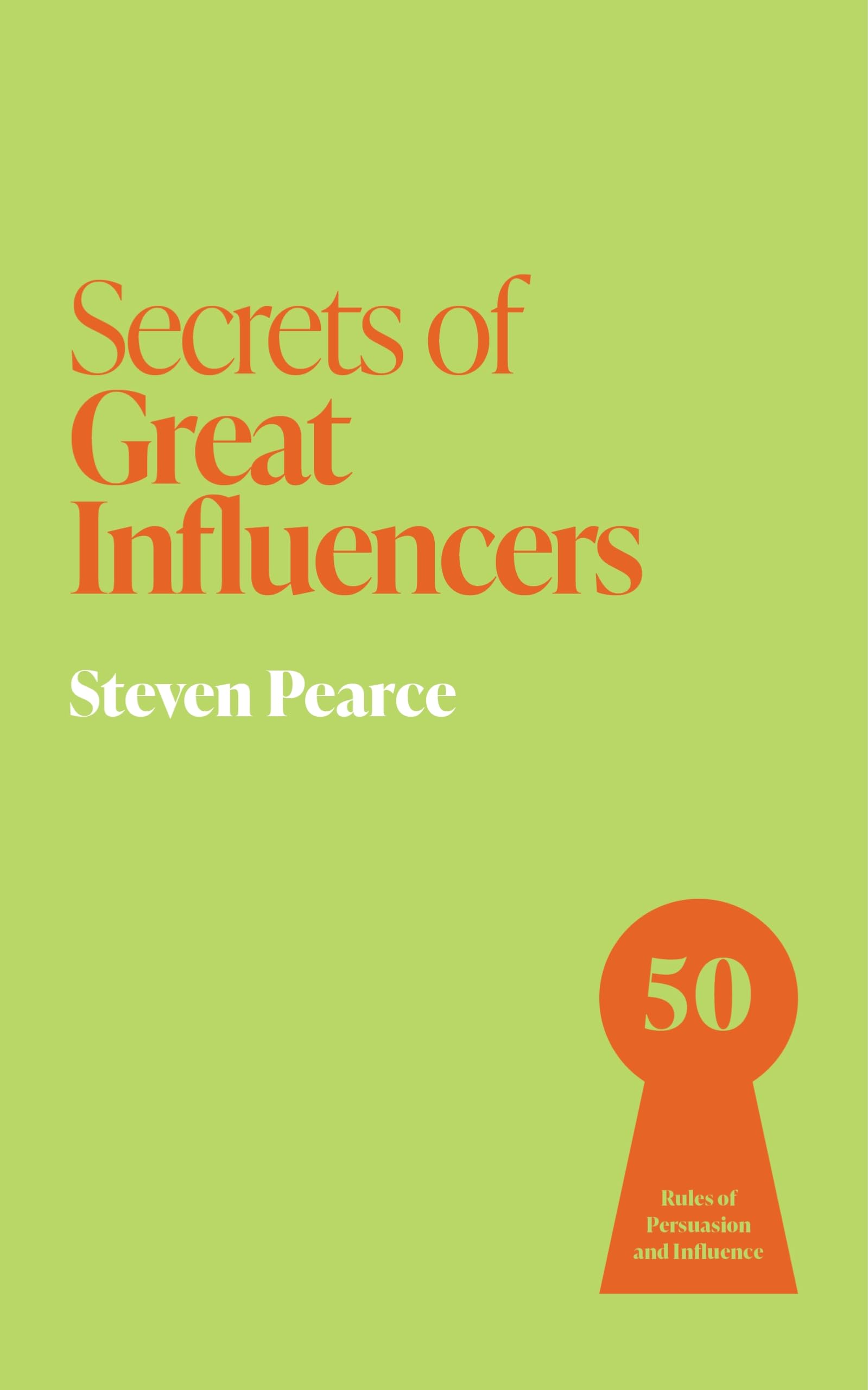 Secrets of Great Influencers: 50 Rules of Persuasion and Influence (Secrets of Success series)
