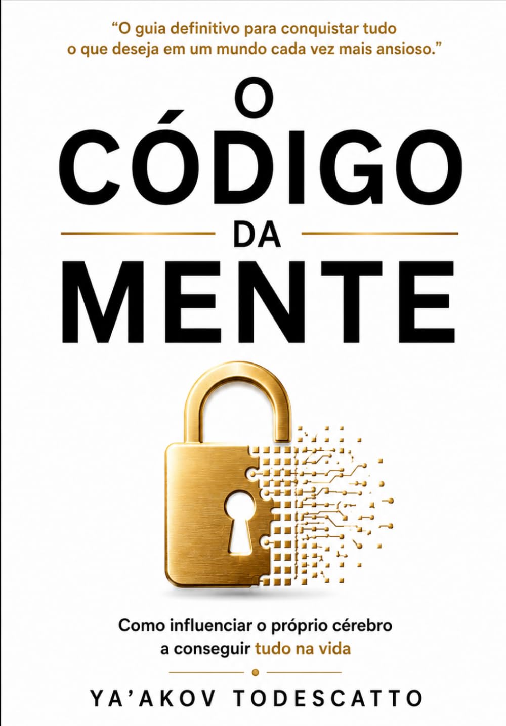 O Código da Mente:: Como influenciar o próprio cérebro a conseguir tudo na vida