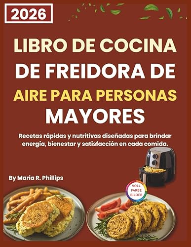 LIBRO DE COCINA DE FREIDORA DE AIRE PARA PERSONAS MAYORES 2026 Recetas rápidas y nutritivas diseñadas para brindar energía, bienestar y satisfacción