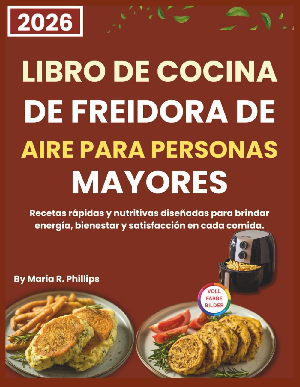 LIBRO DE COCINA DE FREIDORA DE AIRE PARA PERSONAS MAYORES 2026: Recetas rápidas y nutritivas diseñadas para brindar energía, bienestar y satisfacción