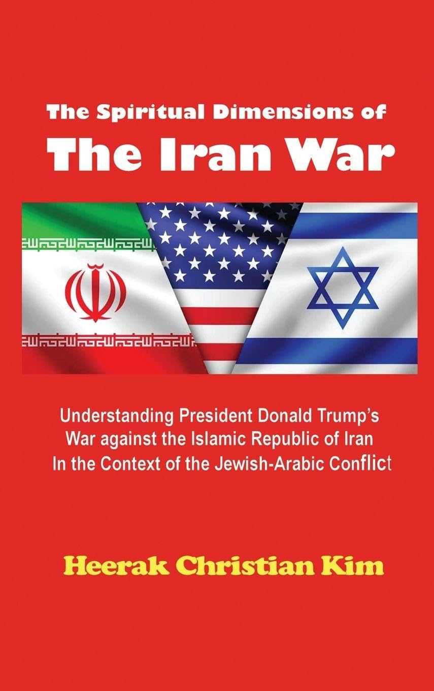 The Spiritual Dimensions of the Iran War: Understanding President Donald Trump's War against the Islamic Republic of Iran in the Context of the Jewish-Arabic Conflict