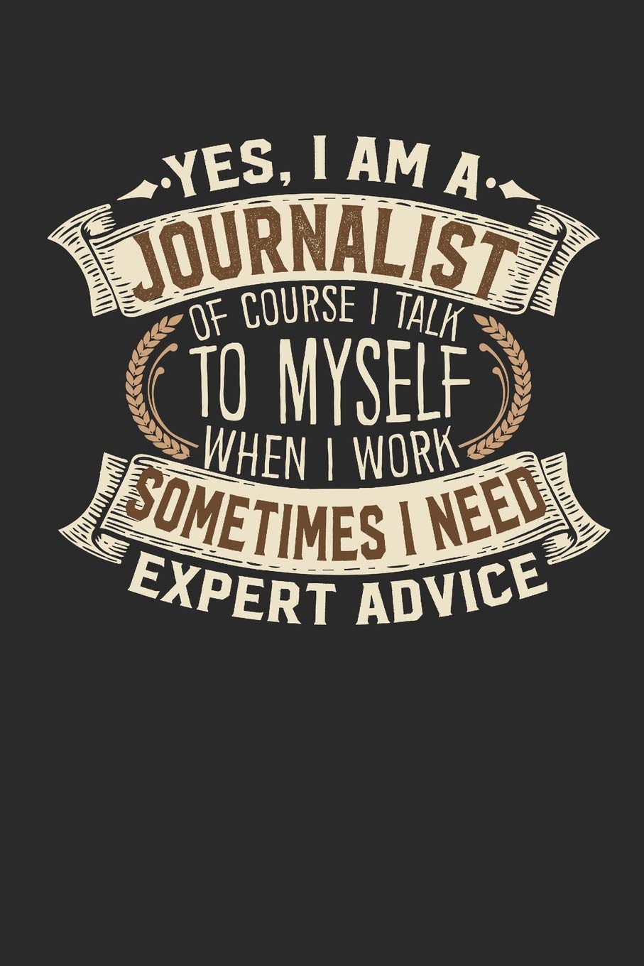 Yes, I am A Journalist Of Course I Talk To Myself When I Work Sometimes I Need Expert Advice: Journalist Notebook | Journal | Handlettering | Logbook ... I Journalist Journal I Journalist Gifts