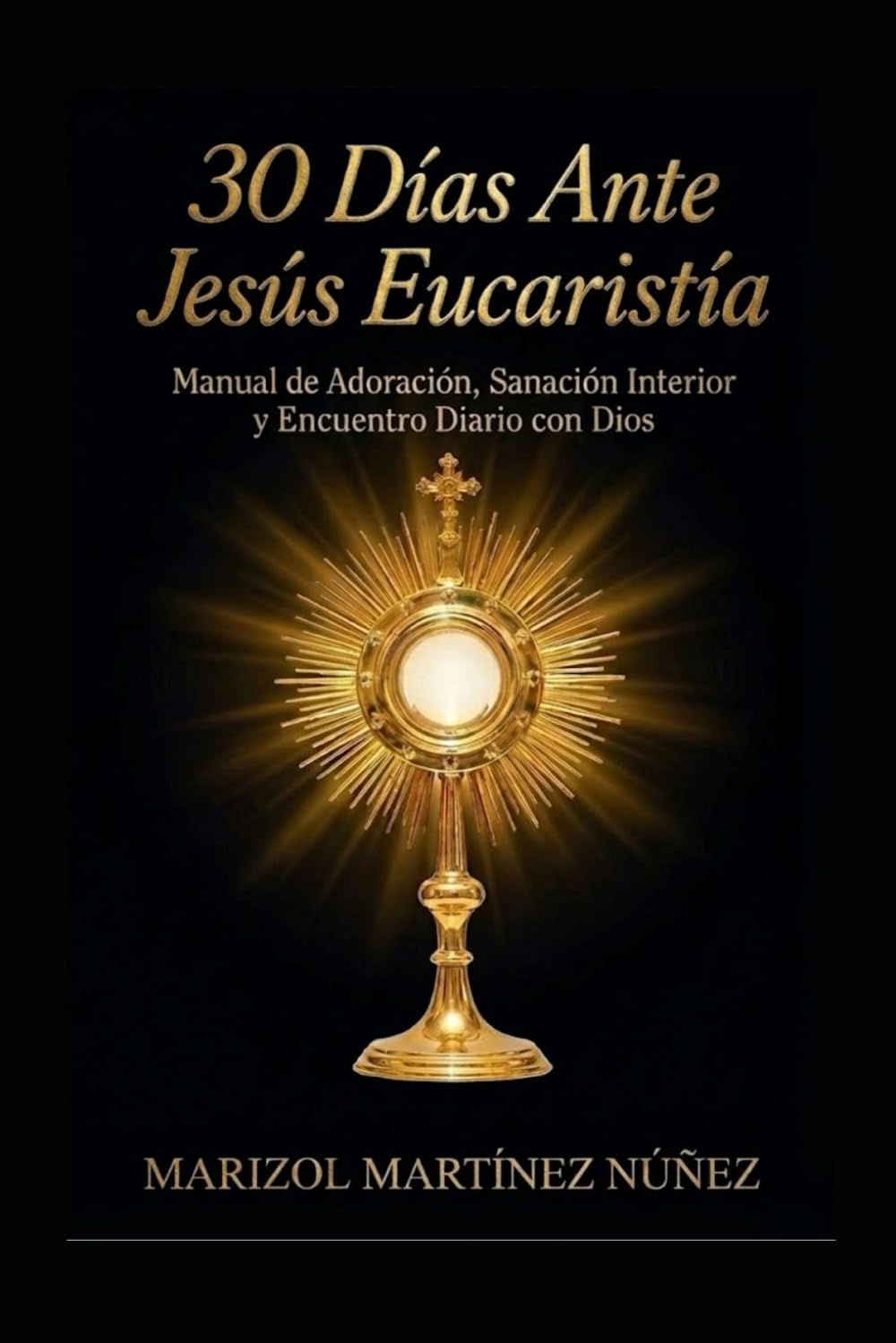 30 Días Ante Jesús Eucaristía: Manual de Adoración, Sanación Interior y Encuentro Diario con Dios