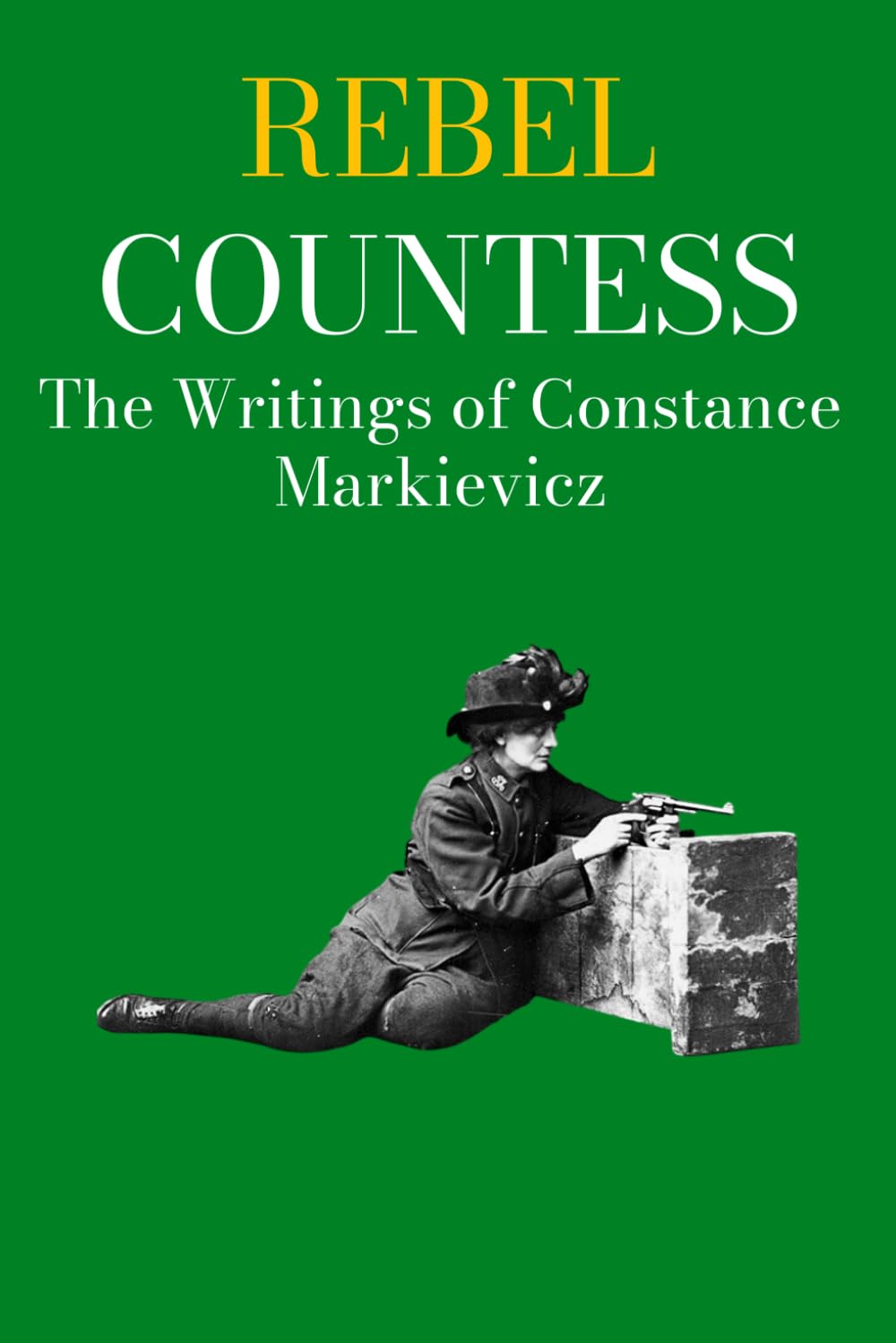 THE REBEL COUNTESS: THE WRITINGS OF CONSTANCE MARKIEVICZ