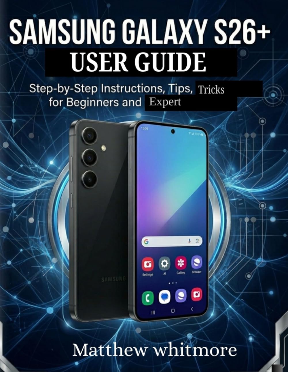 Samsung Galaxy S26+ User Guide: Step-by-Step Instructions, Tips, Tricks for Beginners and Expert