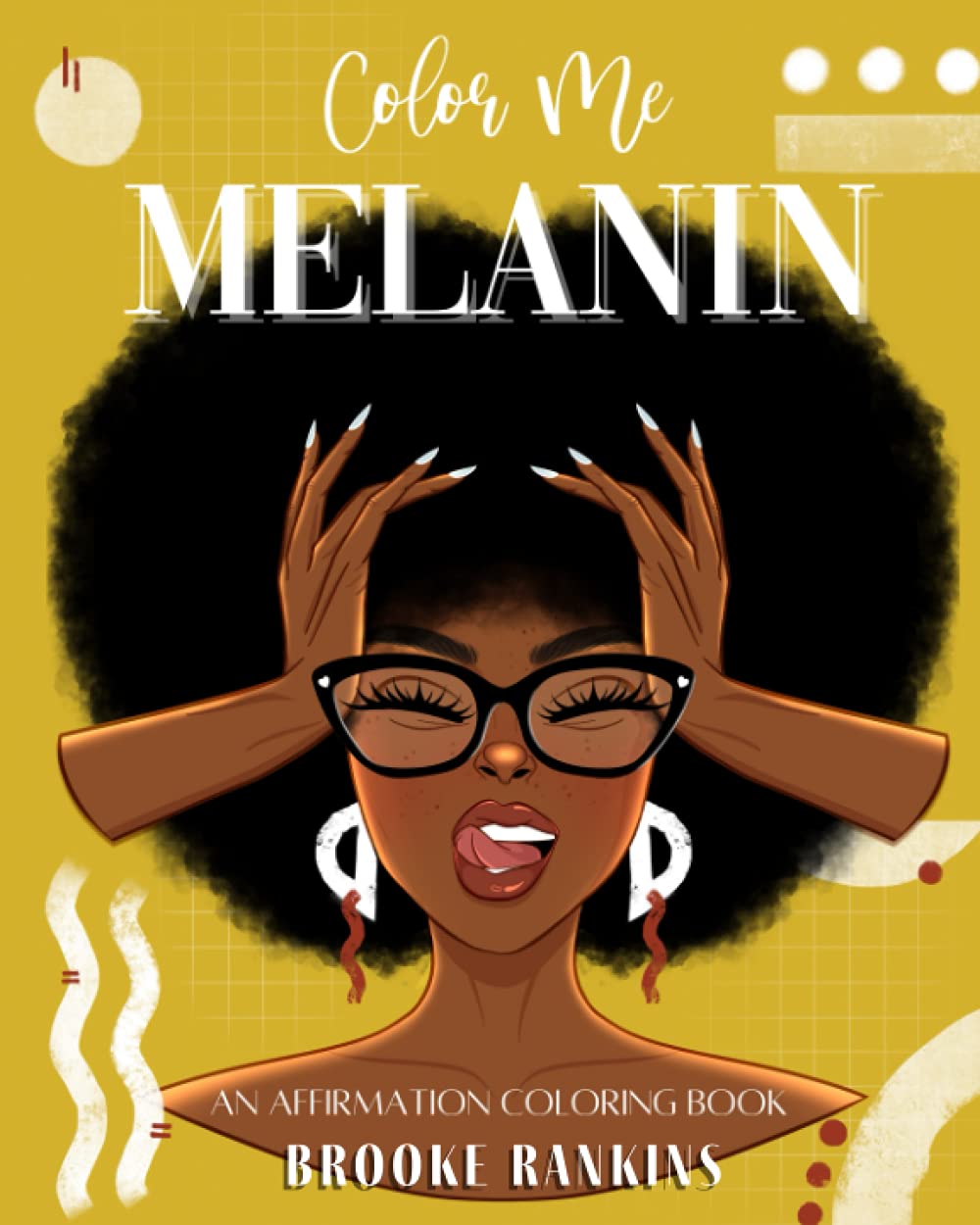 Color Me Melanin: An Affirmation Coloring Book Featuring a Collection of Stress-Relieving Designs: 1