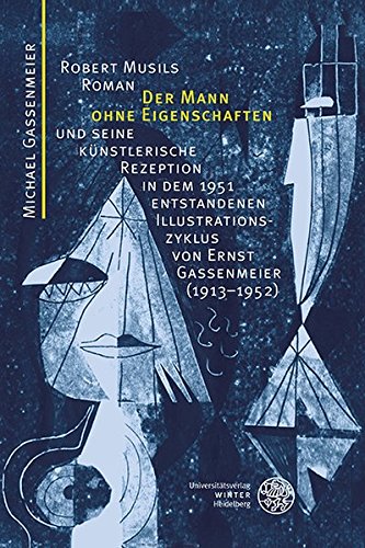 Robert Musils Roman 'der Mann Ohne Eigenschaften' Und Seine Kunstlerische Rezeption in Dem 1951 Entstandenen Illustrationszyklus Von Ernst Gassenmeier (1913-1952)