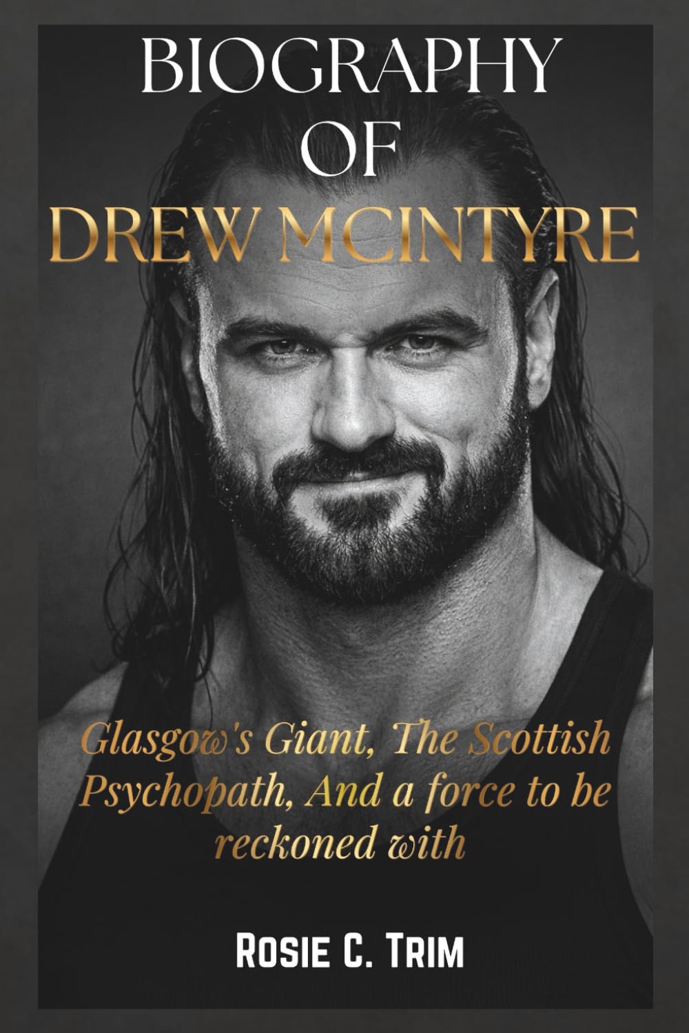 BIOGRAPHY OF DREW MCINTYRE: The Journey: The Scottish Warrior’s Rise – Overcoming Setbacks to Become WWE’s Relentless Champion and Iconic Superstar ... COLLECTION (Where Legends Live Forever))