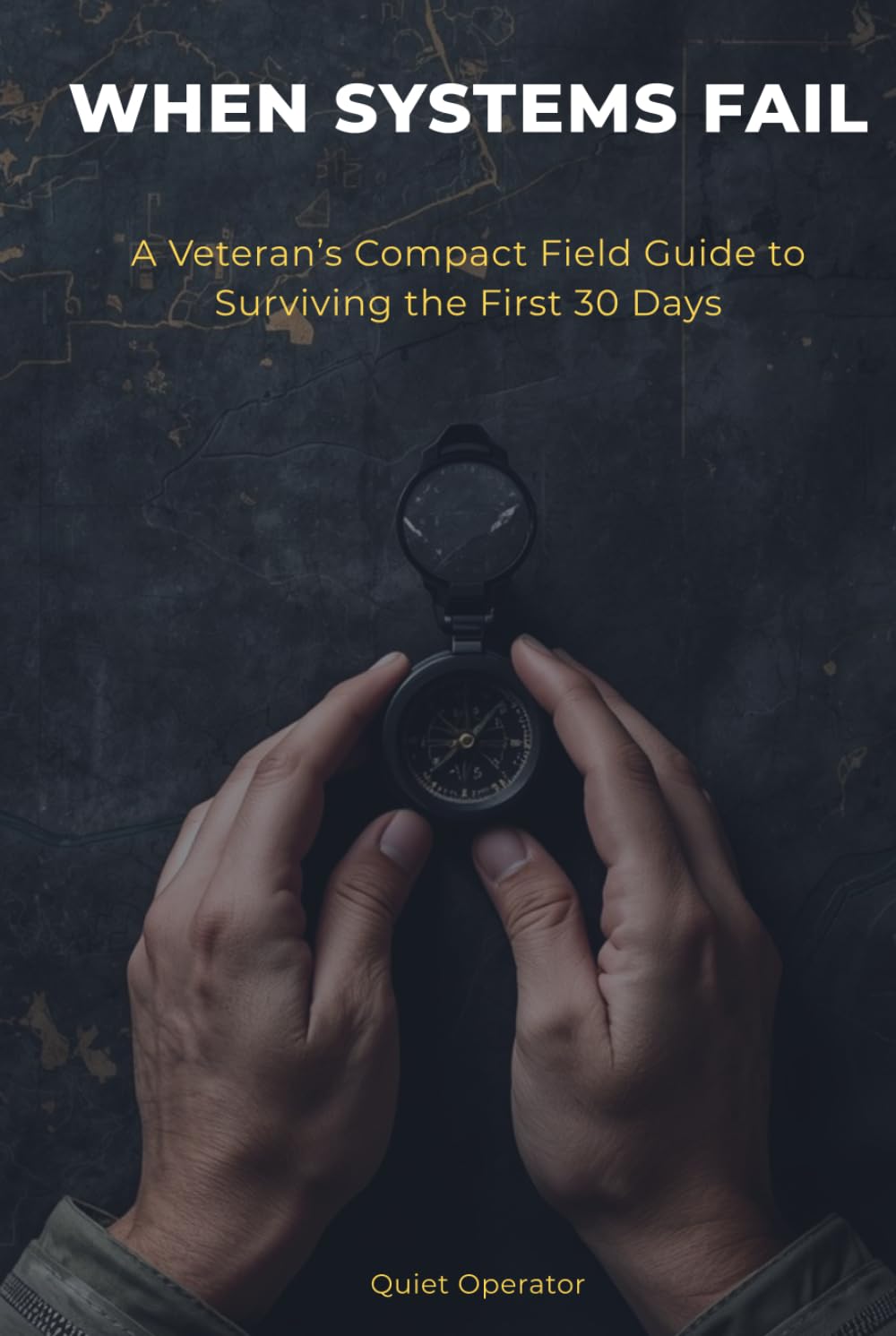 When Systems Fail: A Veteran's Compact Field Guide to Surviving the First 30 Days
