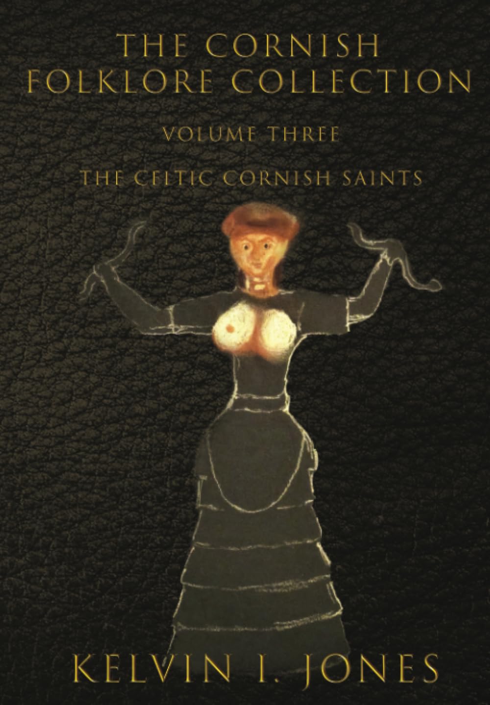 The Cornish Folklore Collection: Volume Three The Celtic Cornish Saints