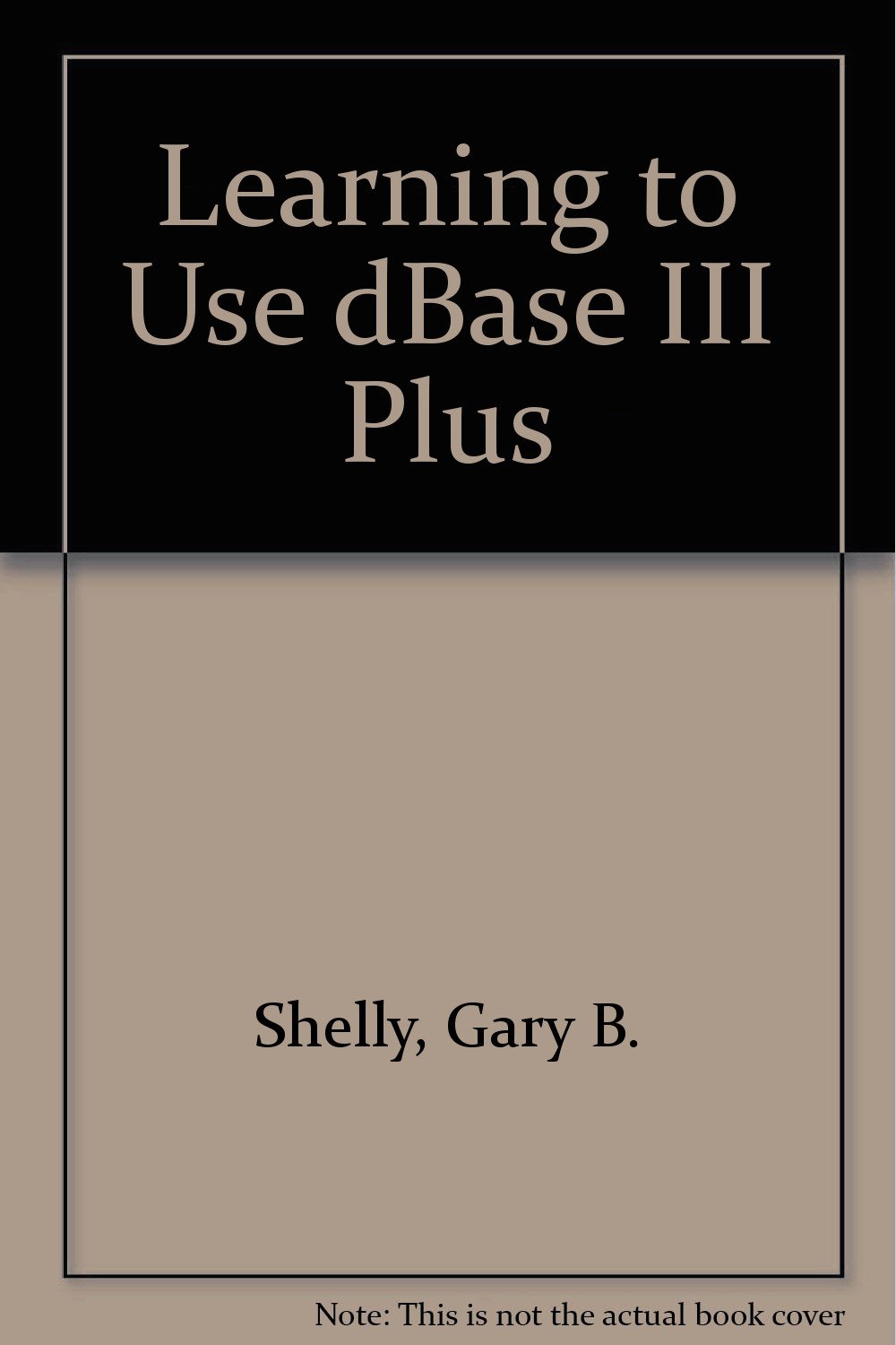 Learning to use dBase III plus (The Shelly and Cashman series): Shelly ...