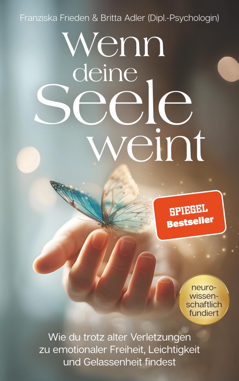 Wenn deine Seele weint – Wie du trotz alter Verletzungen zu emotionaler Freiheit, Leichtigkeit und Gelassenheit findest