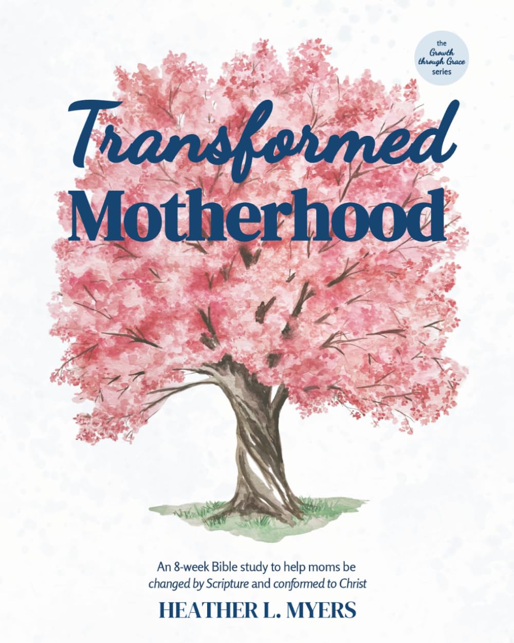 Transformed Motherhood: An 8-week Bible study to help moms be changed by Scripture and conformed to Christ (Growth through Grace series)