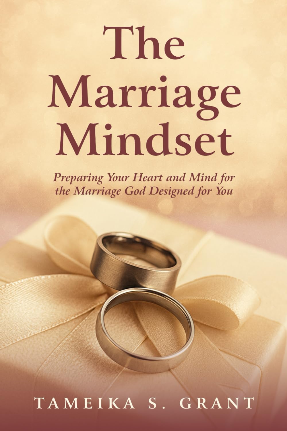 The Marriage Mindset: Preparing Your Heart and Mind for the Marriage God Designed for You