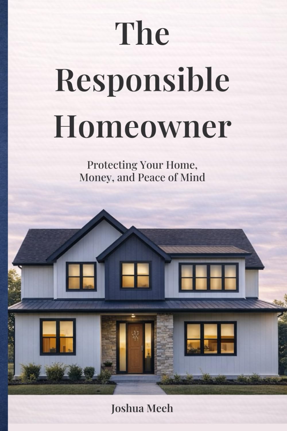 The Responsible Homeowner: Protecting Your Home, Money, and Peace of Mind
