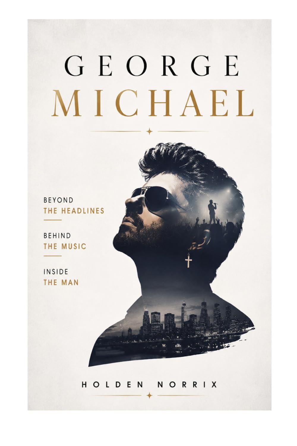 George Michael: Beyond The Headlines, Behind The Music, Inside The Man