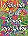Calm the Fuck Down and Color: An Adult Coloring Book with Fun, Easy, and Hilarious Swear Word Coloring Pages