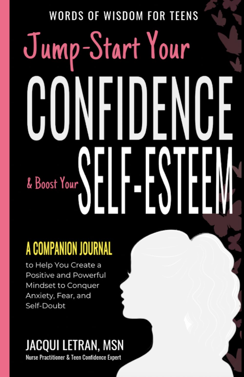 Jump-Start Your Confidence and Boost Your Self-Esteem: A Companion Journal to Help Teen Girls Create a Positive Mindset to Conquer Anxiety, Fear, and Self-Doubt: 6 (Words of Wisdom for Teens)
