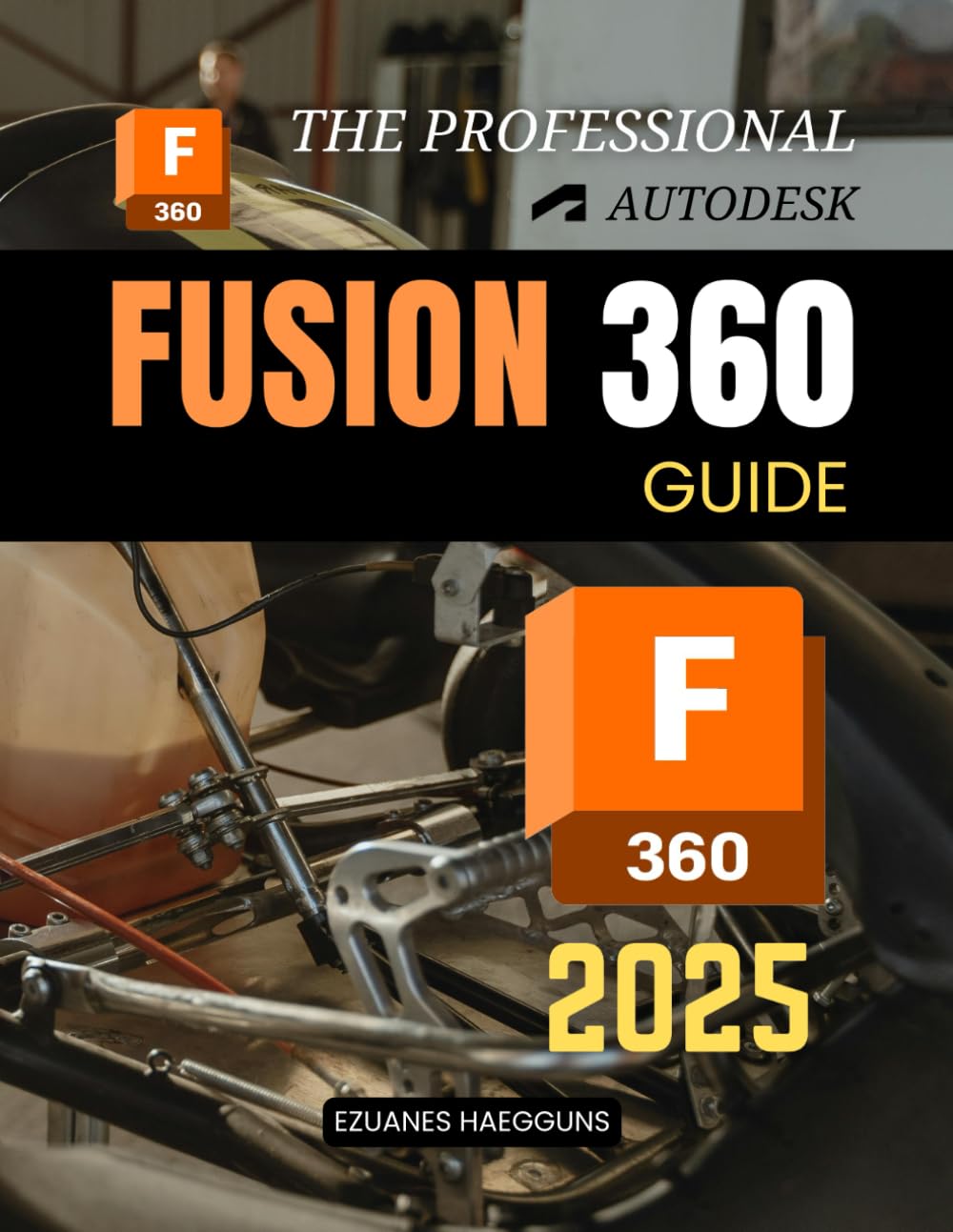 The Professional Autodesk Fusion 360 Guide: Master 3D Modeling Simulation Electronics Integration and Manufacturing Workflows with Expert Guidance for Professional Design and Engineering Projects