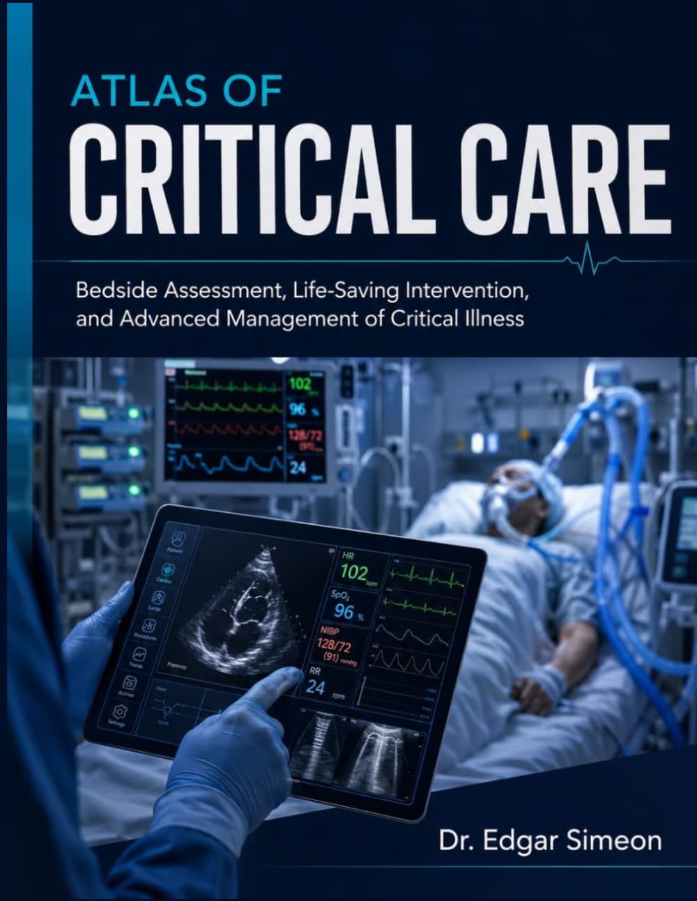 Atlas of Critical Care: Bedside Assessment, Life-Saving Intervention, and Advanced Management of Critical Illness