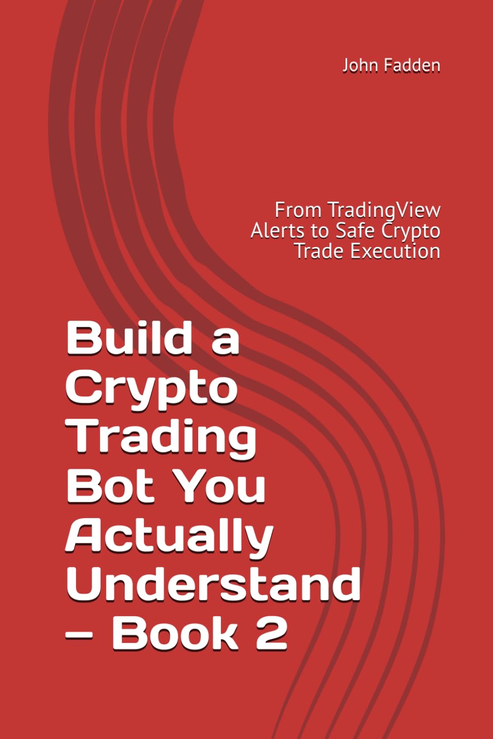 Build a Crypto Trading Bot You Actually Understand — Book 2: From TradingView Alerts to Safe Crypto Trade Execution