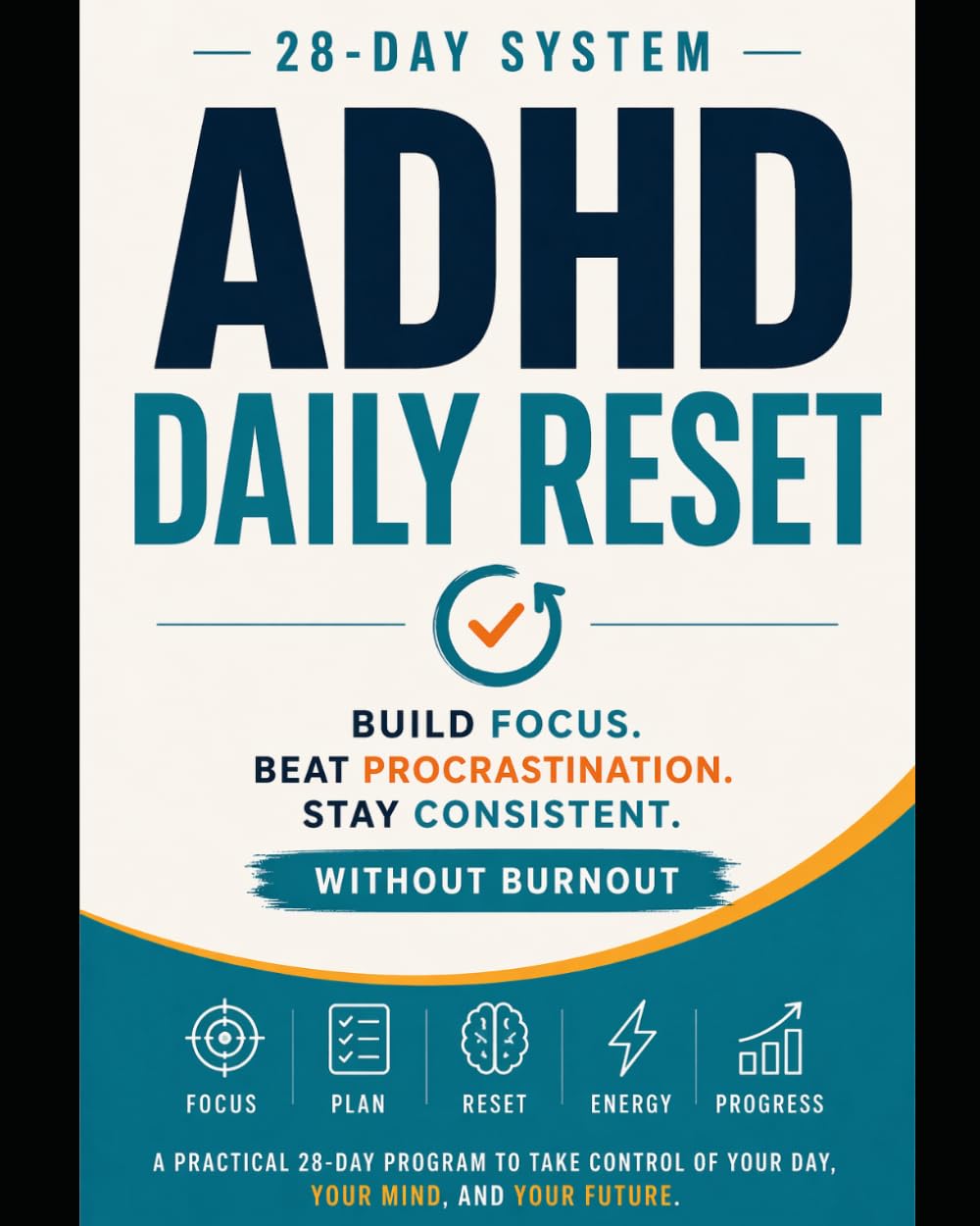 ADHD Daily Reset: 28 Days to Build Focus, Beat Procrastination, and Stay Consistent Without Burnout
