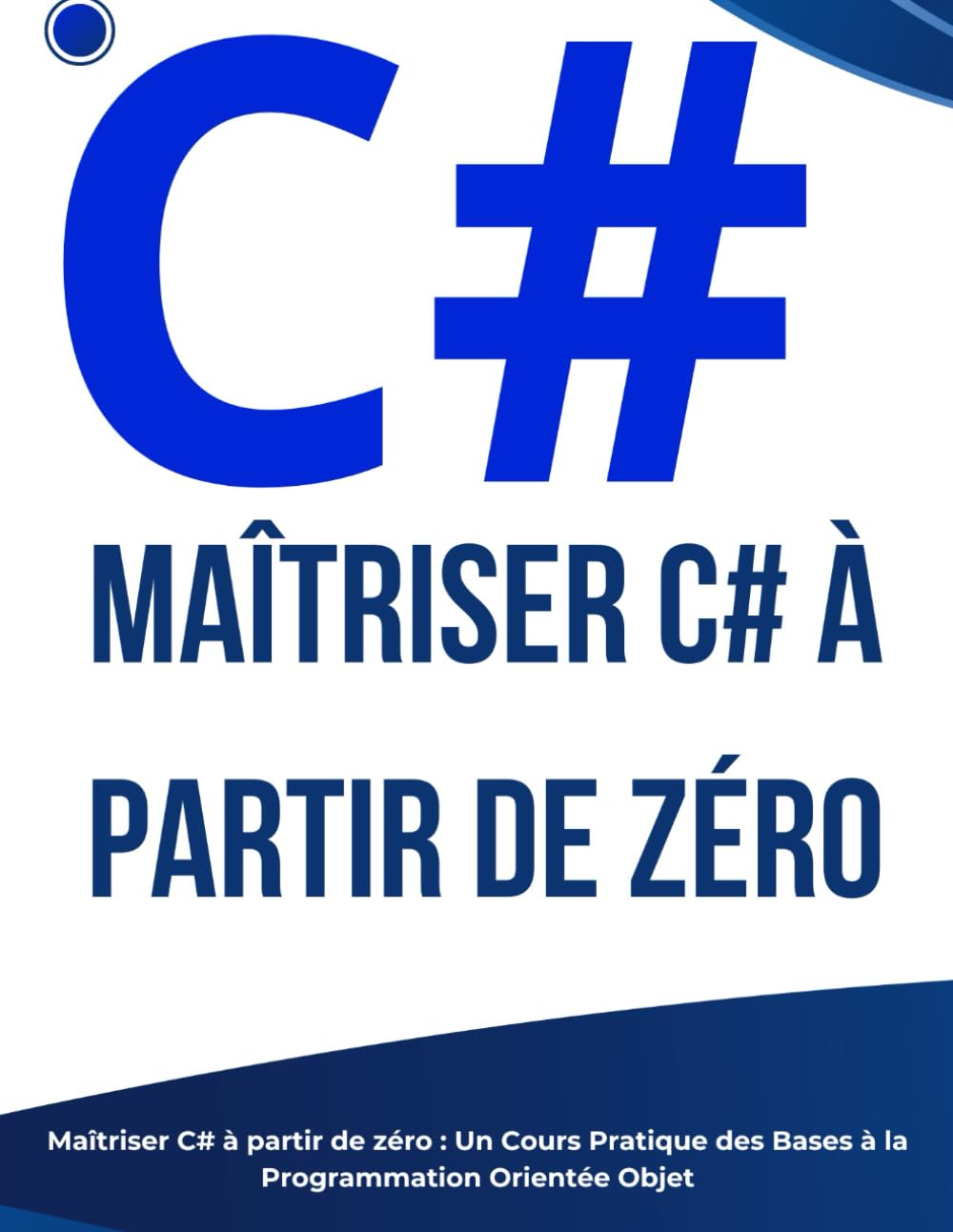 Maîtriser C# à partir de zéro : Un Cours Pratique des Bases à la Programmation Orientée Objet