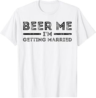 Beer Me I'm Getting Married Men And Women T-Shirt