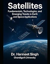 Satellites: FUNDAMENTALS, TECHNOLOGIES, AND EMERGING TRENDS IN EARTH AND SPACE APPLICATIONS