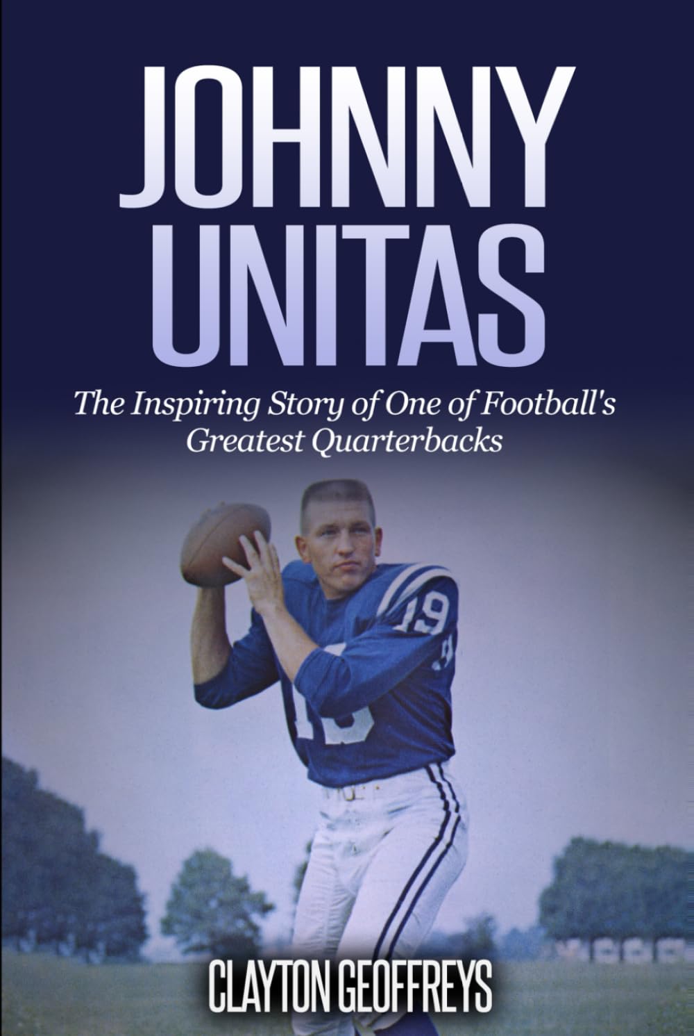 Johnny Unitas: The Inspiring Story of One of Football's Greatest Quarterbacks (Football Biography Books)