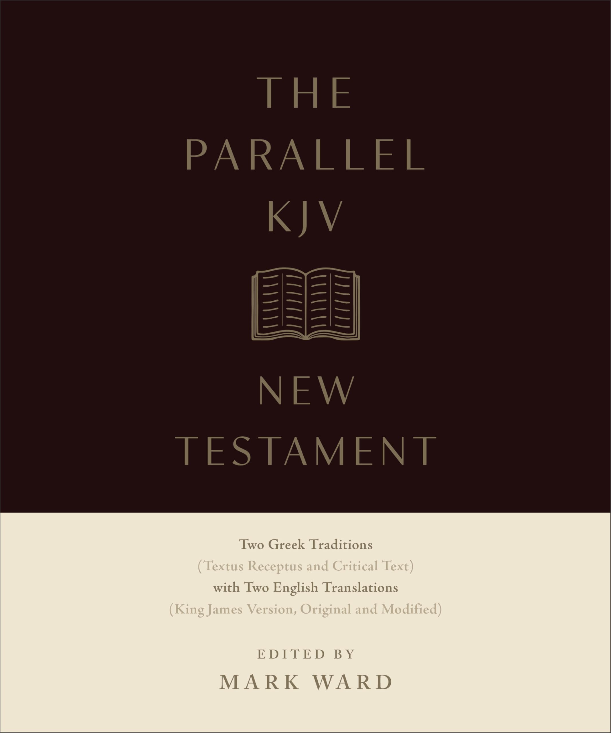 The Parallel KJV New Testament: Two Greek Traditions (Textus Receptus and Critical Text) with Two English Translations (King James Version, Original and Modified)