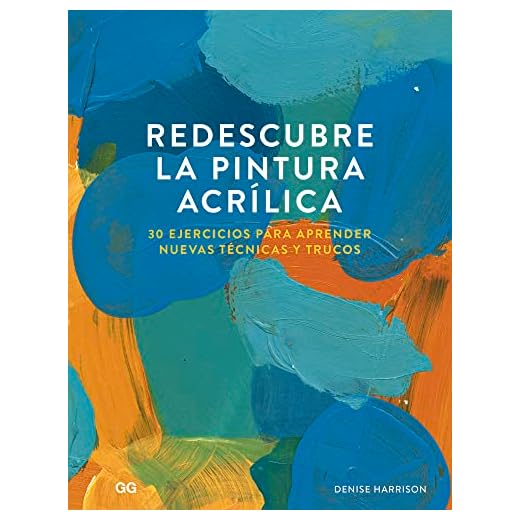 Redescubre la Pintura Acrílica. 30 Ejercicios para aprender nuevas técnicas y trucos (SIN COLECCION)