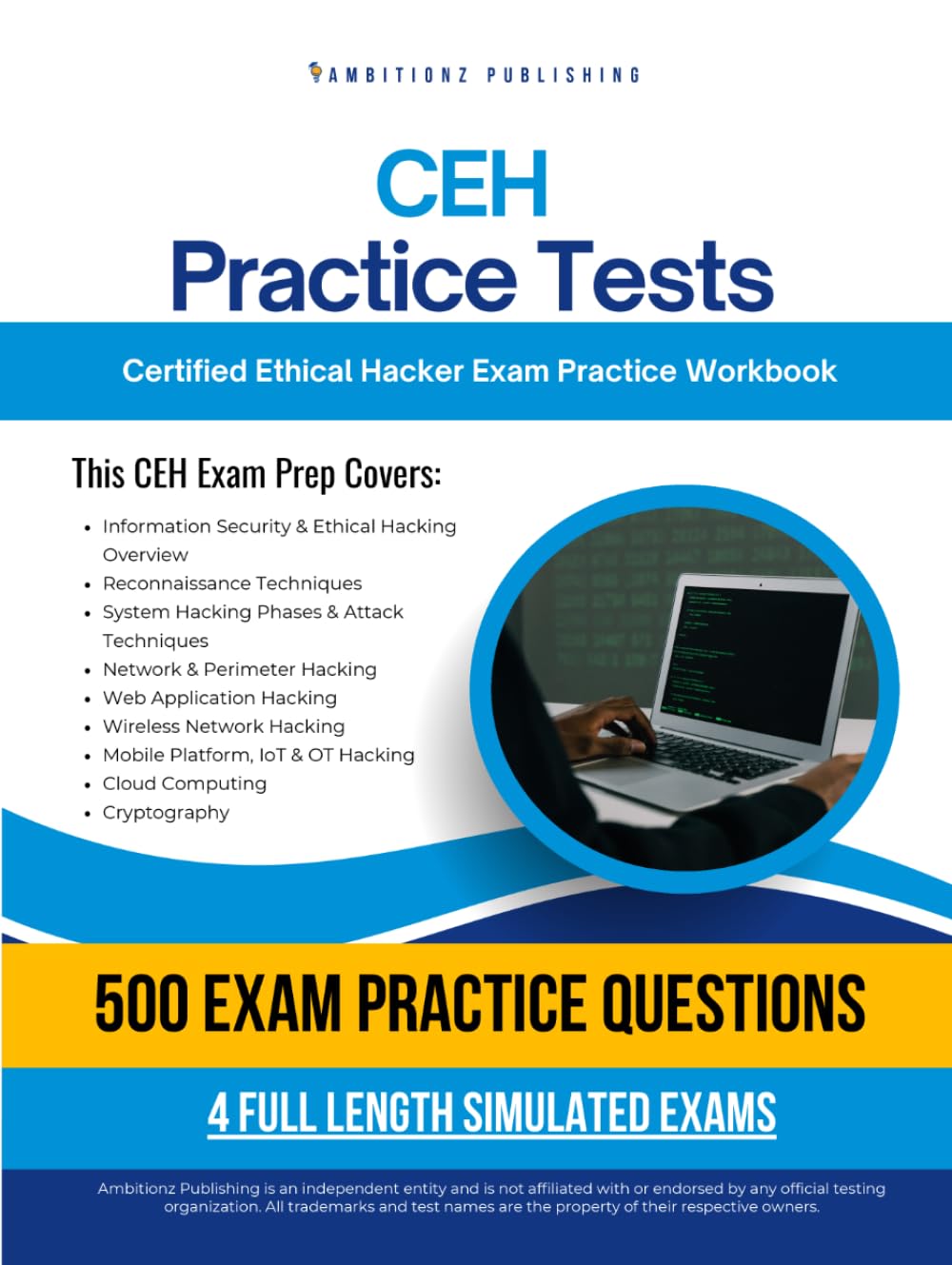 CEH Practice Tests: Certified Ethical Hacker Exam Prep Workbook with 4 Simulated Practice Exams, 500 Questions, Detailed Answer Explanations, and Study Tips to Build CEH Theory Exam Confidence