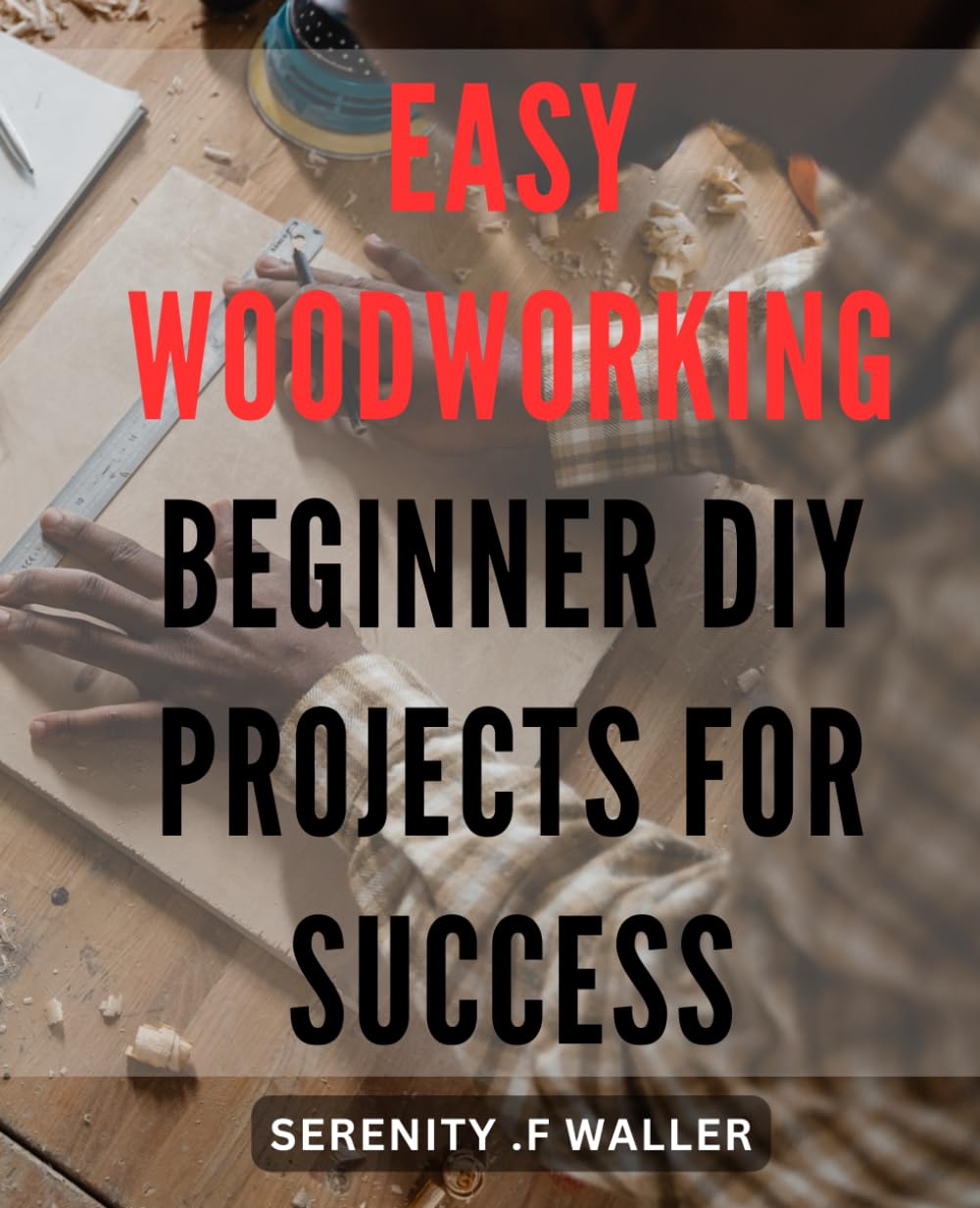 Easy Woodworking: Beginner DIY Projects for Success: Unlock Your Woodworking Skills and Create Stunning DIY Projects with Expert Tips and Techniques