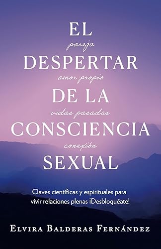 El despertar de la consciencia sexual Claves científicas y espirituales para vivir relaciones plenas Desbloquéate! (Spanish Edition)