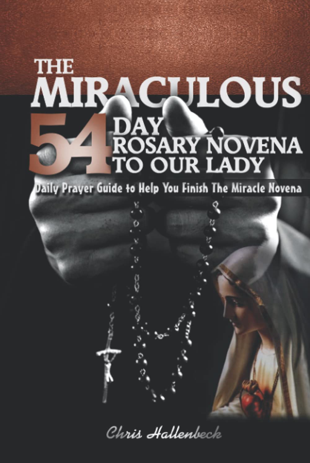 The Miraculous 54 Day Rosary Novena To Our Lady: 54 Day Rosary Novena Prayer Guide