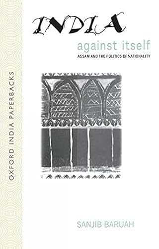 INDIA AGAINST ITSELF (OIP): Assam and the Politics of Nationality
