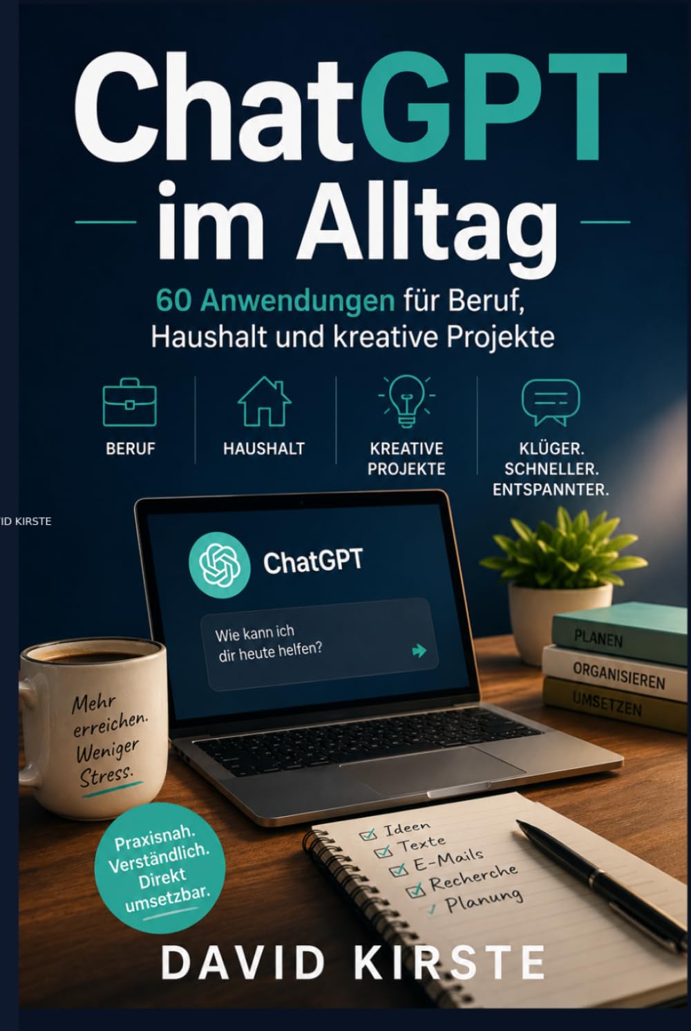 ChatGPT & KI im Alltag: Der Praxis-Guide mit 60 sofort nutzbaren Anwendungen für Beruf, Haushalt und kreative Projekte – ohne Vorkenntnisse